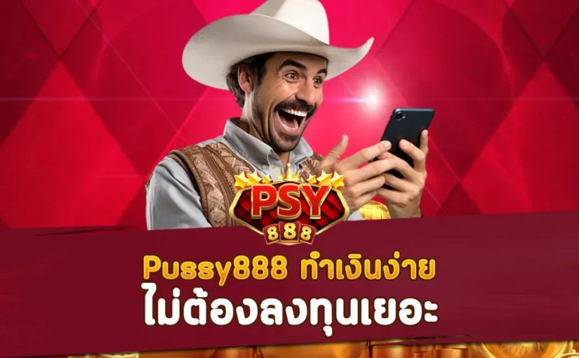 Pussy888 ทำเงินง่าย ไม่ต้องลงทุนเยอะ