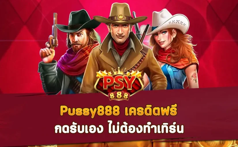 Pussy888 เครดิตฟรี กดรับเอง ไม่ต้องทำเทิร์น