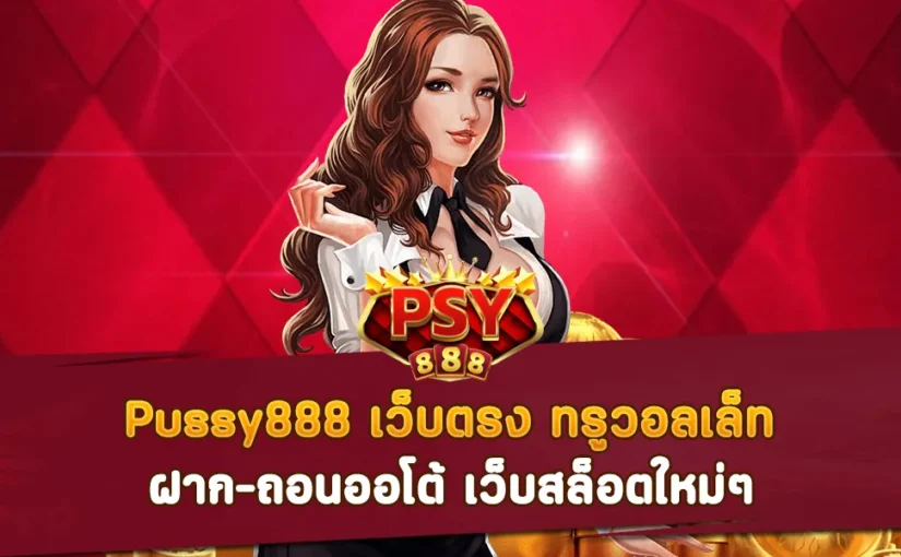 Pussy888 เว็บตรง ทรูวอลเล็ท ฝาก-ถอนออโต้ เว็บสล็อตใหม่ๆ